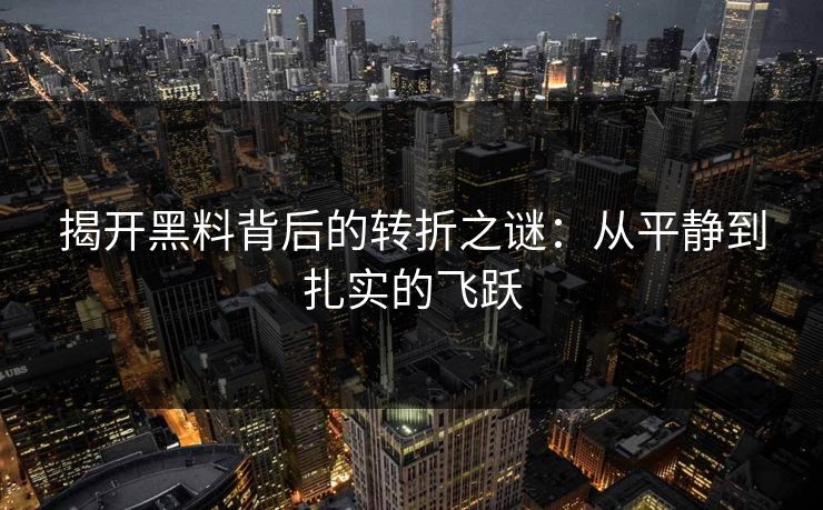 揭开黑料背后的转折之谜：从平静到扎实的飞跃